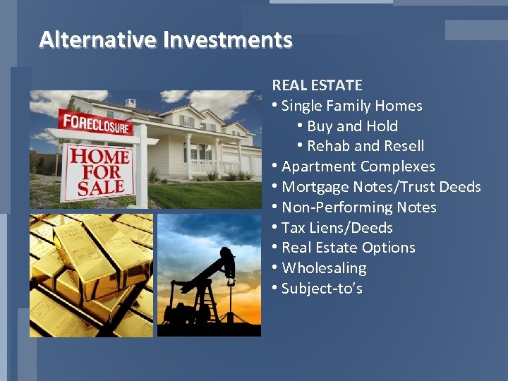 Alternative Investments REAL ESTATE • Single Family Homes • Buy and Hold • Rehab
