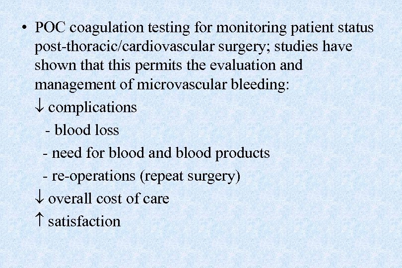  • POC coagulation testing for monitoring patient status post-thoracic/cardiovascular surgery; studies have shown