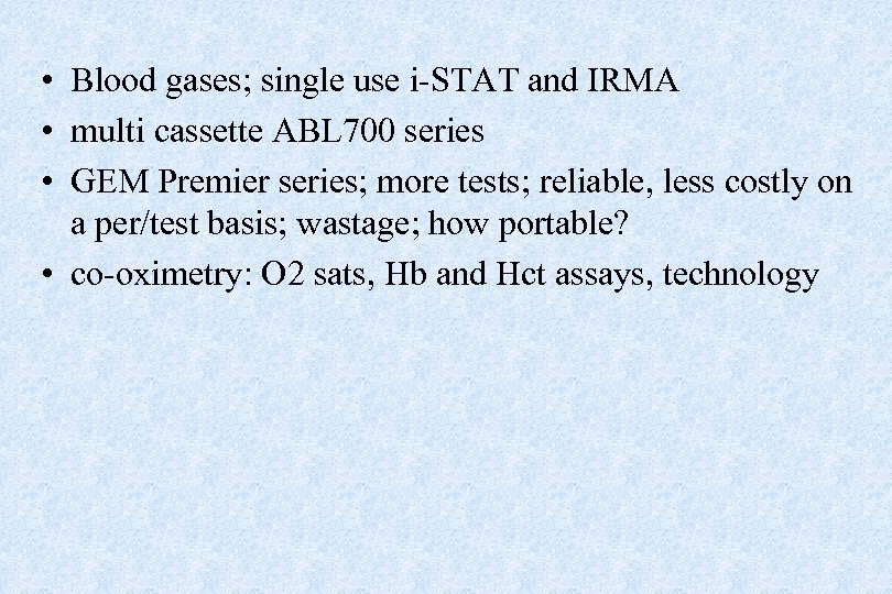 • Blood gases; single use i-STAT and IRMA • multi cassette ABL 700