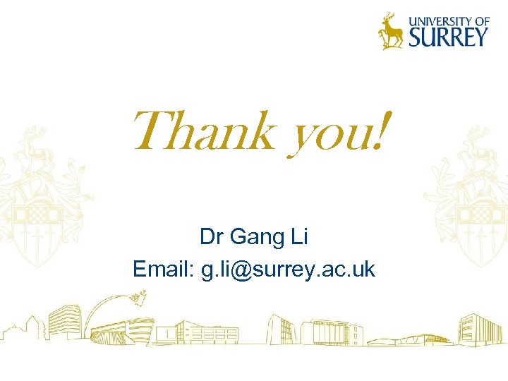 Thank you! Dr Gang Li Email: g. li@surrey. ac. uk 