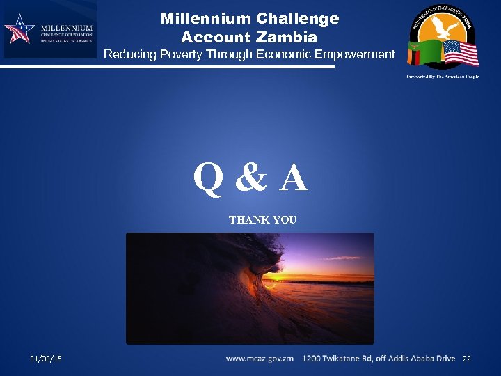 Millennium Challenge Account Zambia Reducing Poverty Through Economic Empowerment Q&A THANK YOU 31/03/15 22