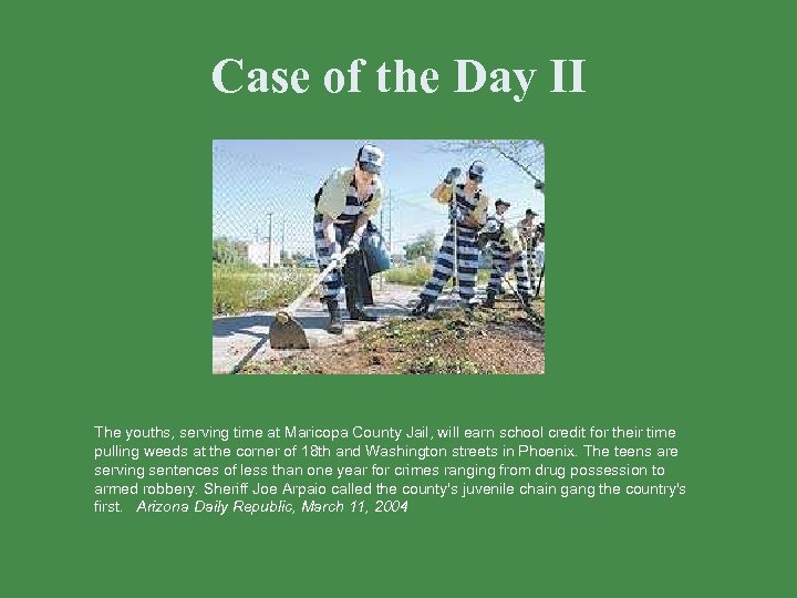 Case of the Day II The youths, serving time at Maricopa County Jail, will