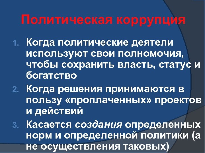 Политическая коррупция Когда политические деятели используют свои полномочия, чтобы сохранить власть, статус и богатство