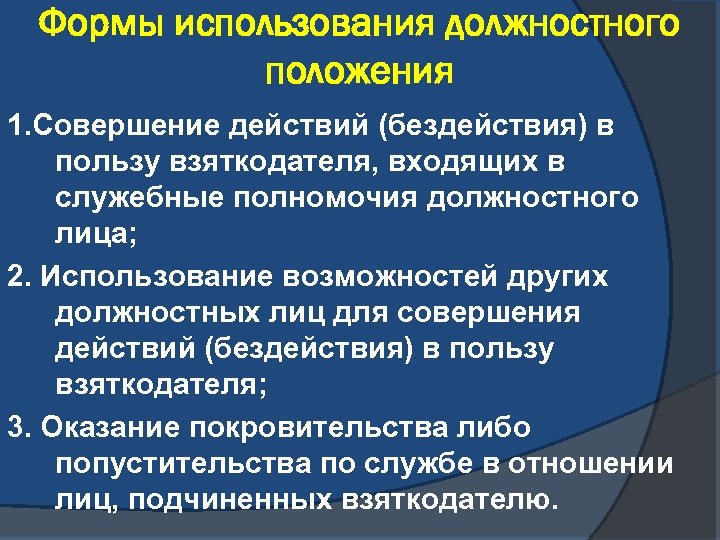 Формы использования должностного положения 1. Совершение действий (бездействия) в пользу взяткодателя, входящих в служебные