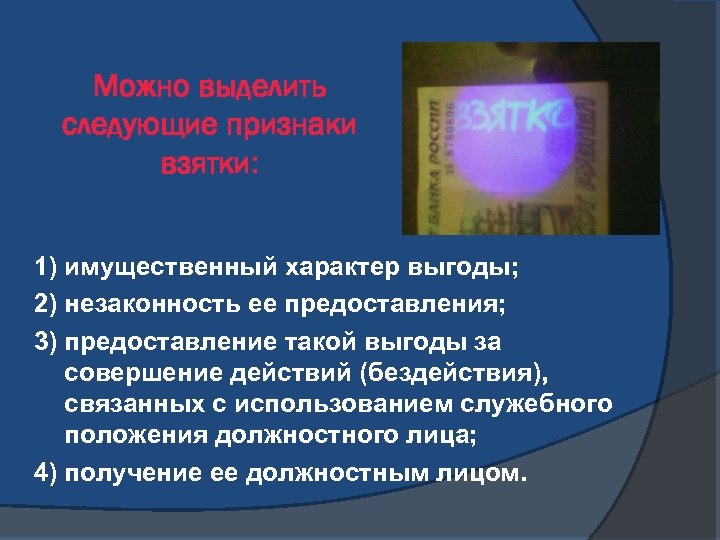  Можно выделить следующие признаки взятки: 1) имущественный характер выгоды; 2) незаконность ее предоставления;