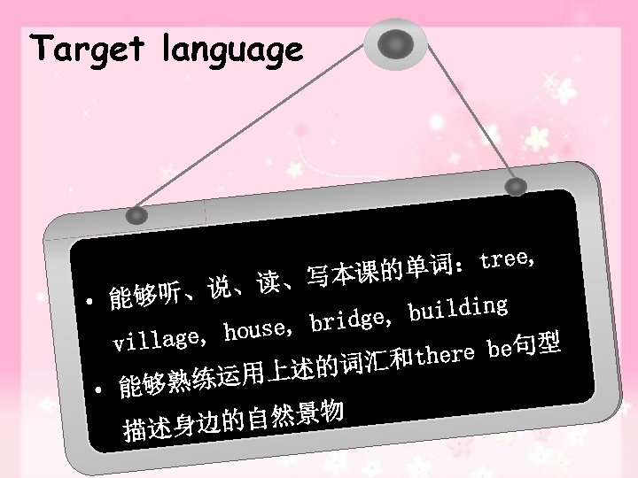 Target language 词：tree, 本课的单 写 、说、读、 • 能够听 g e, buildin g ouse, brid