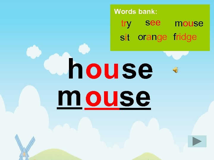 Words bank: try see mouse sit orange fridge hou se m ouse 