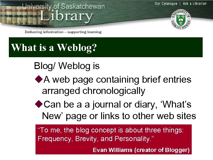 What is a Weblog? Blog/ Weblog is u. A web page containing brief entries