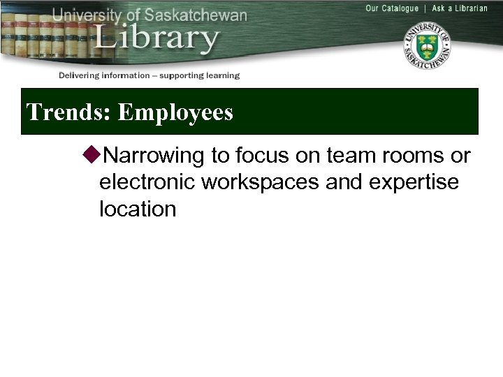 Trends: Employees u. Narrowing to focus on team rooms or electronic workspaces and expertise