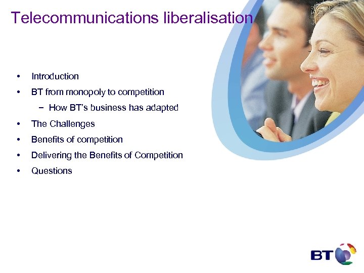 Telecommunications liberalisation • Introduction • BT from monopoly to competition − How BT’s business