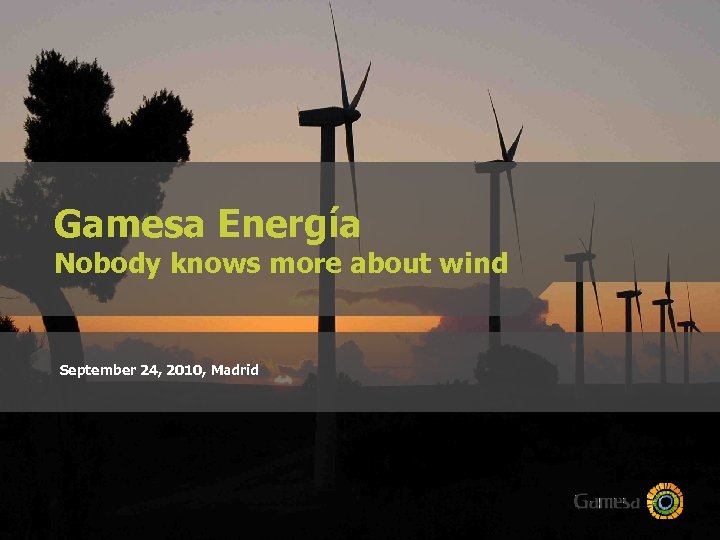 Gamesa Energía Nobody knows more about wind September 24, 2010, Madrid 