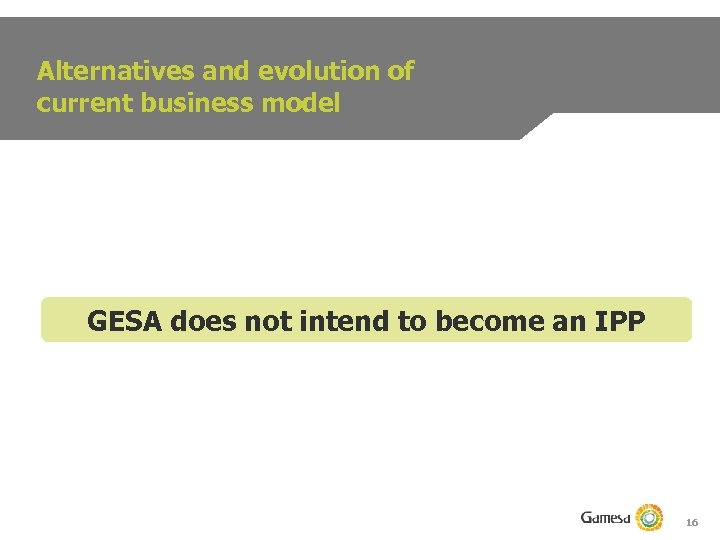 Alternatives and evolution of current business model GESA does not intend to become an