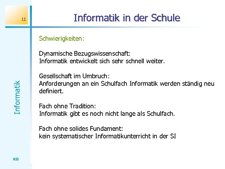 11 Informatik in der Schule Schwierigkeiten: Informatik Dynamische Bezugswissenschaft: Informatik entwickelt sich sehr schnell