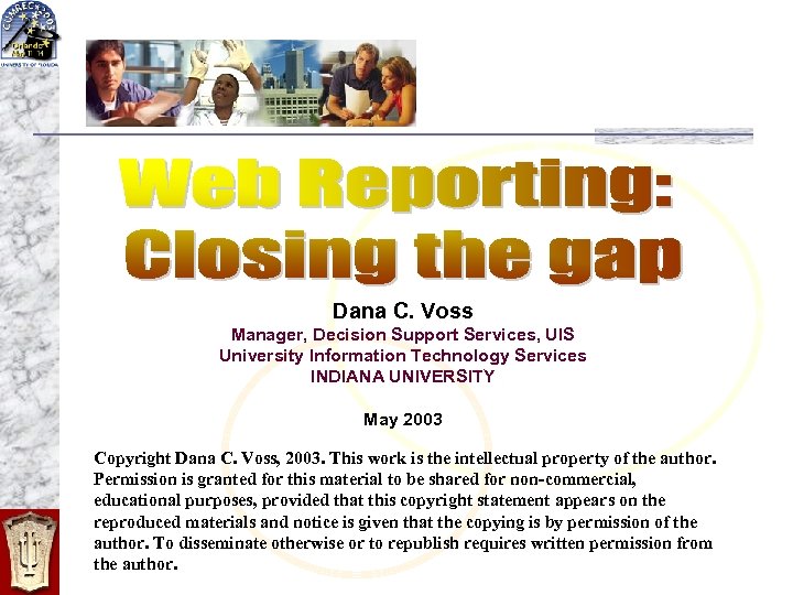 Dana C. Voss Manager, Decision Support Services, UIS University Information Technology Services INDIANA UNIVERSITY