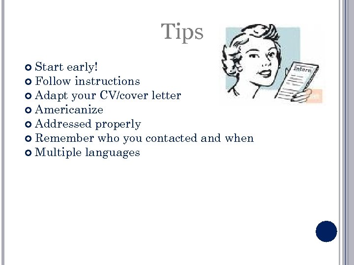 Tips Start early! Follow instructions Adapt your CV/cover letter Americanize Addressed properly Remember who
