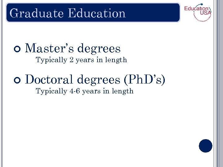 Graduate Education Master’s degrees Typically 2 years in length Doctoral degrees (Ph. D’s) Typically