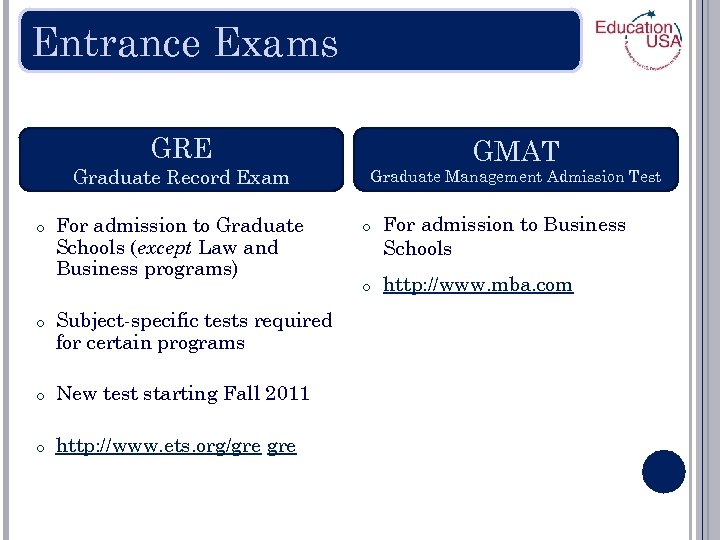 Entrance Exams GRE GMAT Graduate Record Exam o For admission to Graduate Schools (except