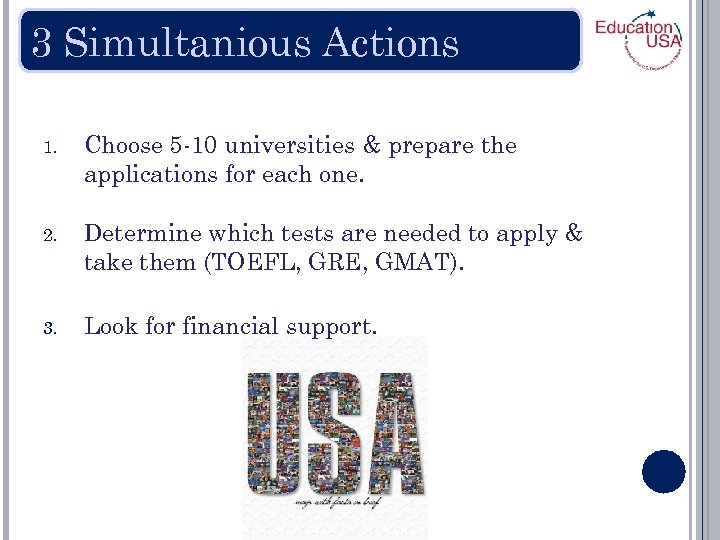 3 Simultanious Actions 1. Choose 5 -10 universities & prepare the applications for each