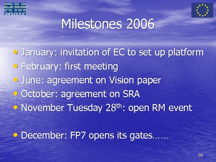 Milestones 2006 • January: invitation of EC to set up platform • February: first