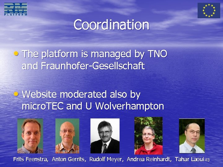 Coordination • The platform is managed by TNO and Fraunhofer-Gesellschaft • Website moderated also