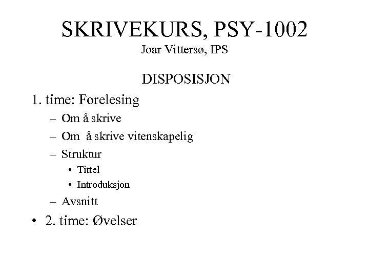 SKRIVEKURS, PSY-1002 Joar Vittersø, IPS DISPOSISJON 1. time: Forelesing – Om å skrive vitenskapelig