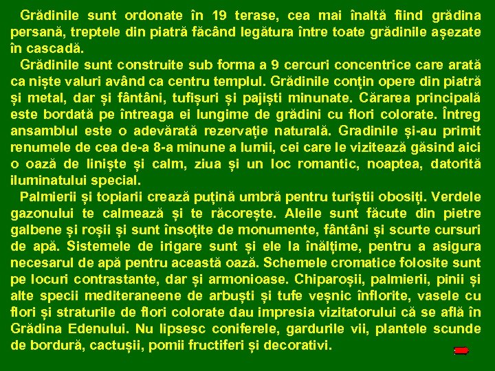 Grădinile sunt ordonate în 19 terase, cea mai înaltă fiind grădina persană, treptele din