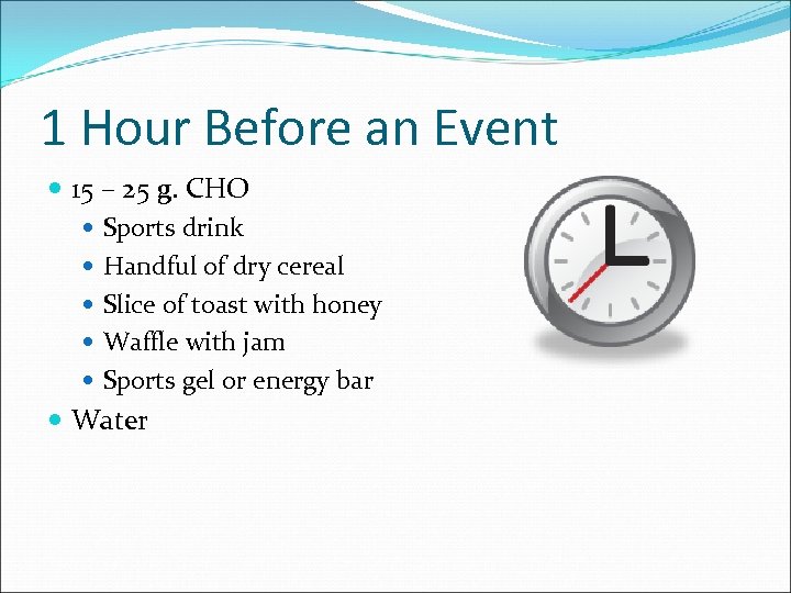 1 Hour Before an Event 15 – 25 g. CHO Sports drink Handful of