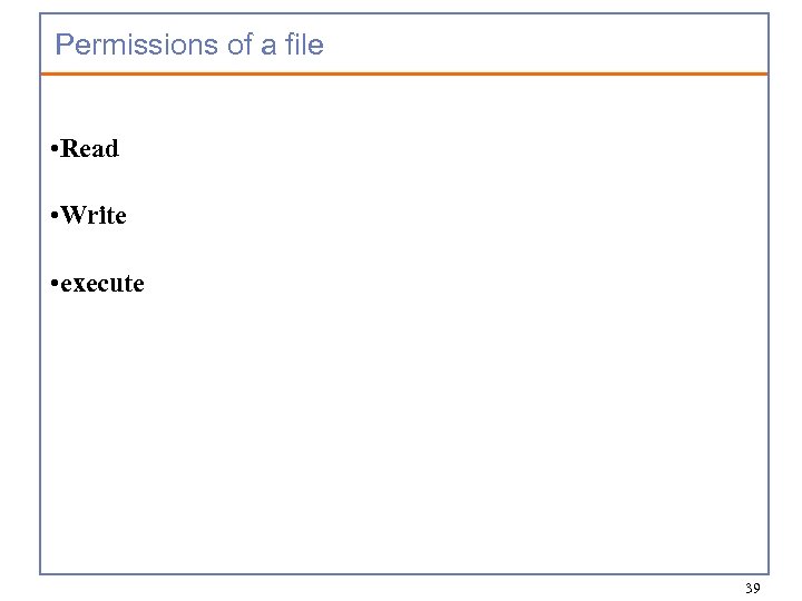 Permissions of a file • Read • Write • execute 39 