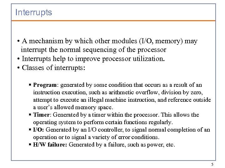 Interrupts • A mechanism by which other modules (I/O, memory) may interrupt the normal