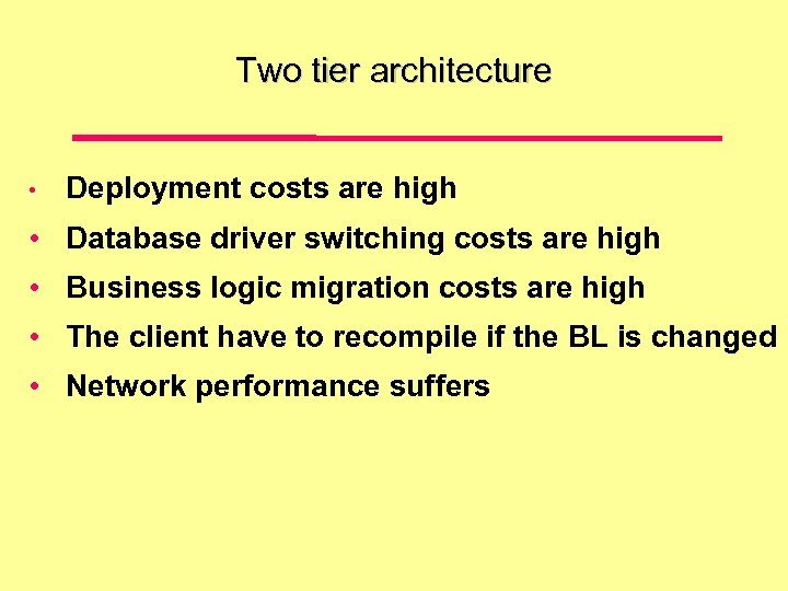 Two tier architecture • Deployment costs are high • Database driver switching costs are