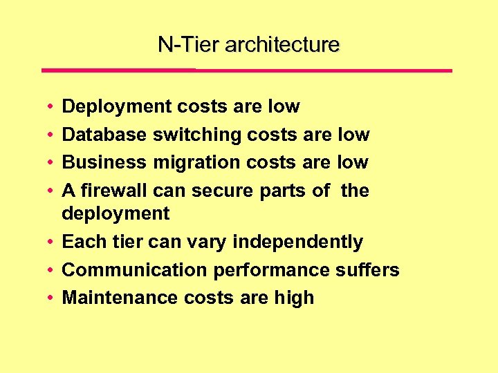 N-Tier architecture • • Deployment costs are low Database switching costs are low Business