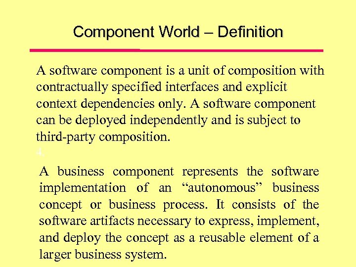 Component World – Definition A software component is a unit of composition with contractually