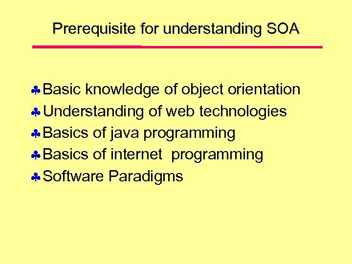 Prerequisite for understanding SOA Basic knowledge of object orientation Understanding of web technologies Basics