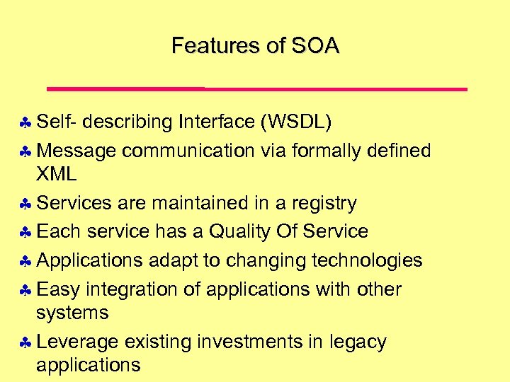 Features of SOA Self- describing Interface (WSDL) Message communication via formally defined XML Services