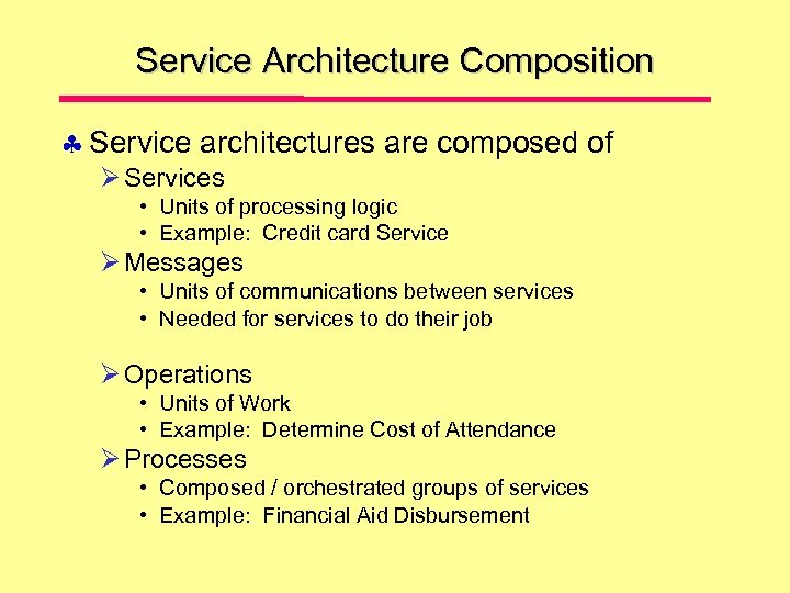 Service Architecture Composition Service architectures are composed of Services • Units of processing logic