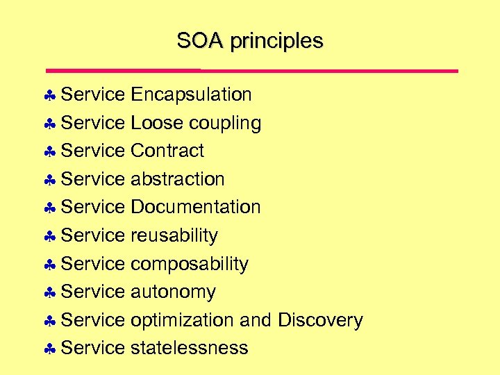 SOA principles Service Encapsulation Service Loose coupling Service Contract Service abstraction Service Documentation Service