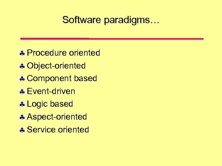 Software paradigms… Procedure oriented Object-oriented Component based Event-driven Logic based Aspect-oriented Service oriented 