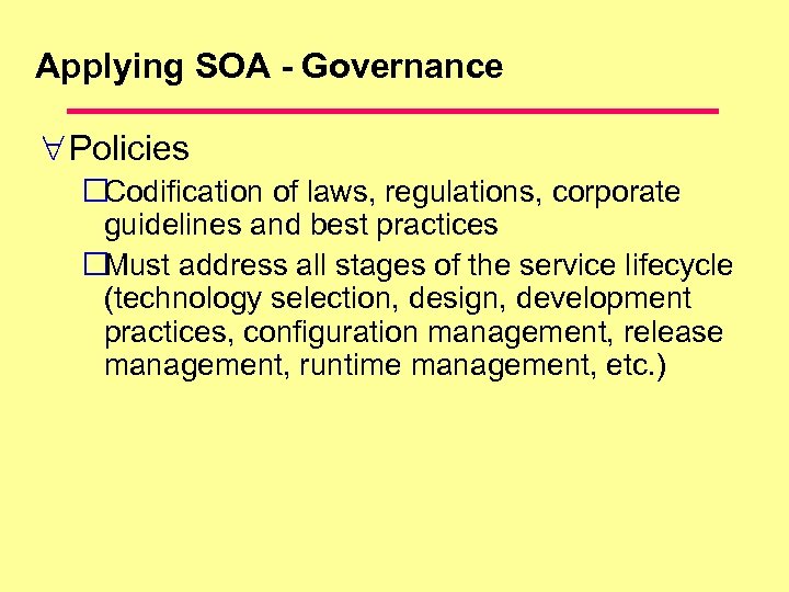 Applying SOA - Governance Policies Codification of laws, regulations, corporate guidelines and best practices