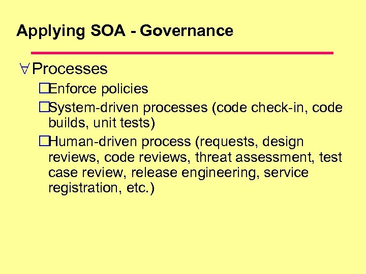 Applying SOA - Governance Processes Enforce policies System-driven processes (code check-in, code builds, unit