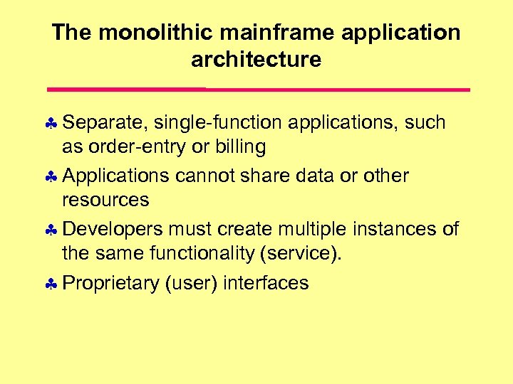 The monolithic mainframe application architecture Separate, single-function applications, such as order-entry or billing Applications