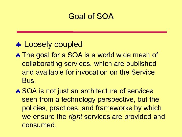 Goal of SOA Loosely coupled The goal for a SOA is a world wide