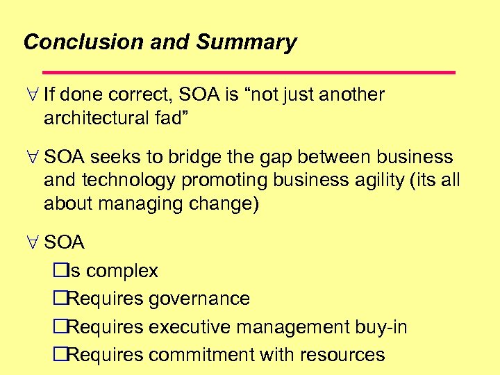 Conclusion and Summary If done correct, SOA is “not just another architectural fad” SOA