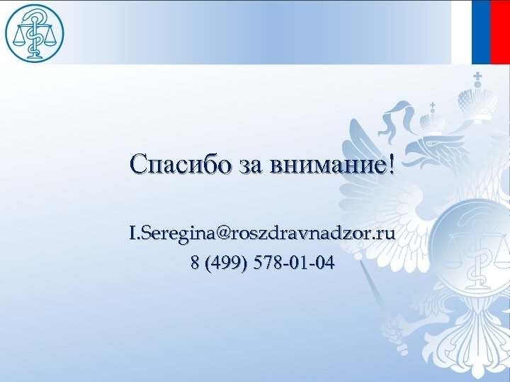 Спасибо за внимание! I. Seregina@roszdravnadzor. ru 8 (499) 578 -01 -04 
