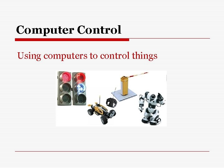 Computer Control Using computers to control things 