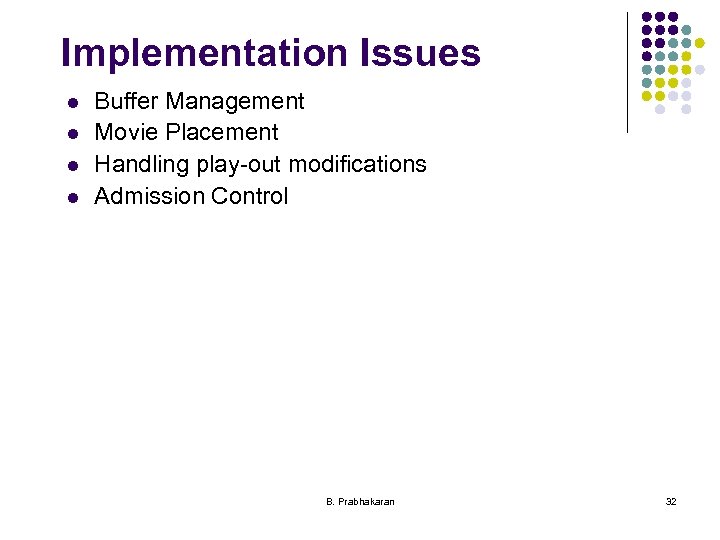 Implementation Issues l l Buffer Management Movie Placement Handling play-out modifications Admission Control B.