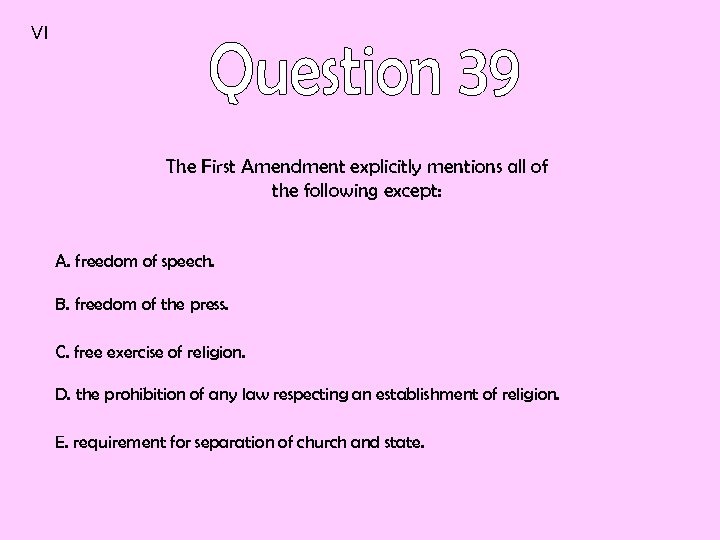 VI The First Amendment explicitly mentions all of the following except: A. freedom of