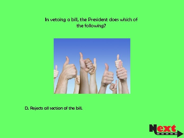 In vetoing a bill, the President does which of the following? D. Rejects all