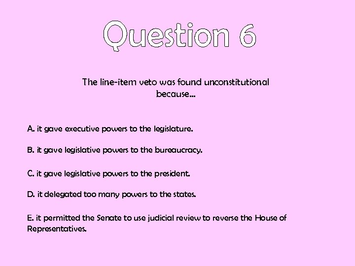 The line-item veto was found unconstitutional because… A. it gave executive powers to the