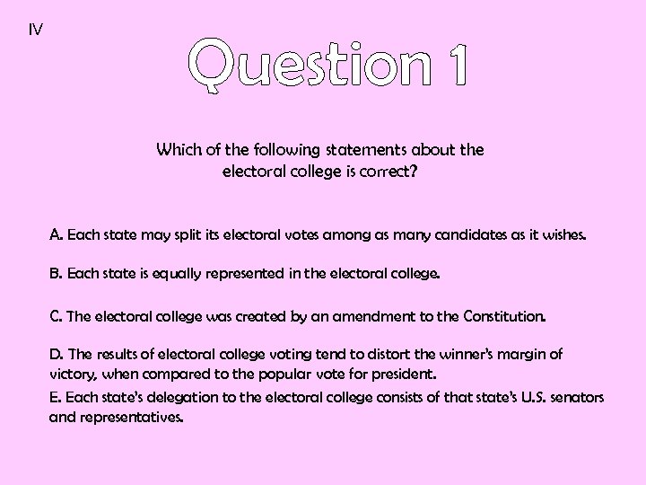 IV Which of the following statements about the electoral college is correct? A. Each