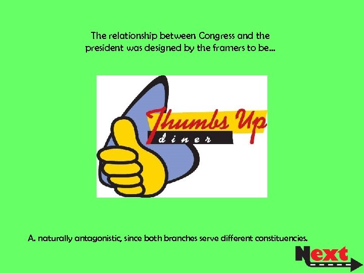 The relationship between Congress and the president was designed by the framers to be…